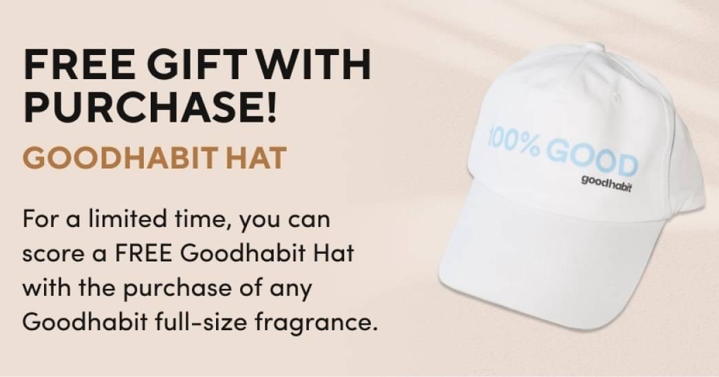 GOODHABIT HAT For a limited time, you can score a FREE Goodhabit hat with the purchase of any Goodhabit full-size fragrance.